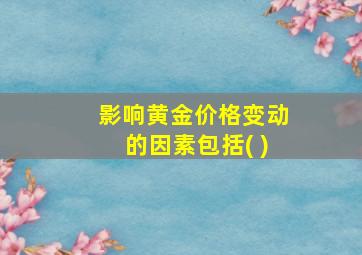 影响黄金价格变动的因素包括( )